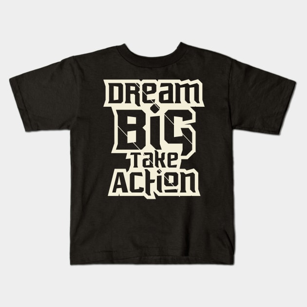 Dream Big Take Action Motivation Kids T-Shirt by T-Shirt Attires